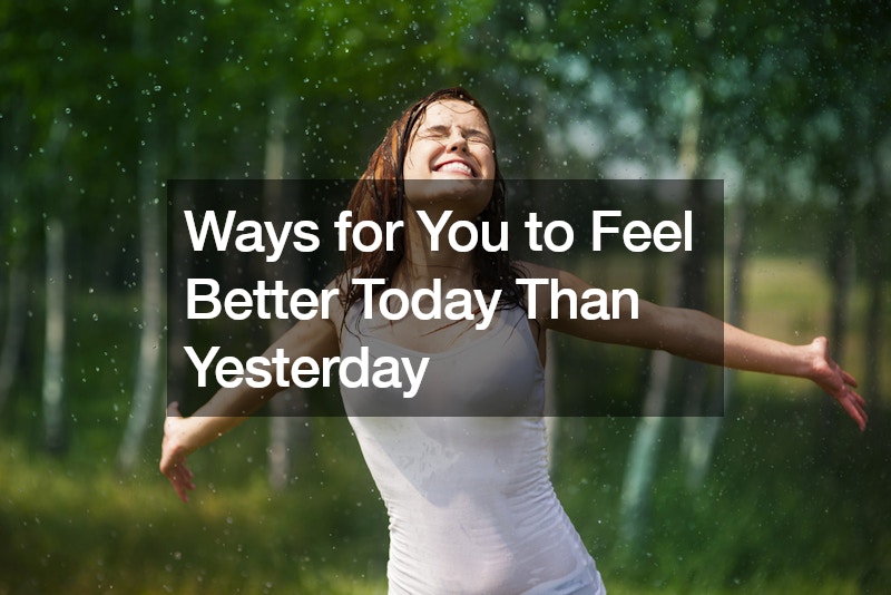 Ways for You to Feel Better Today Than Yesterday