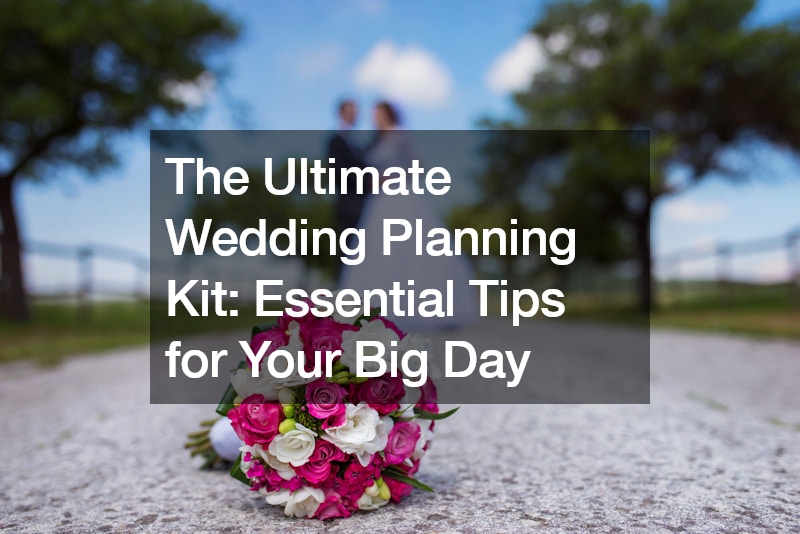 The Ultimate Wedding Planning Kit: Essential Tips for Your Big Day