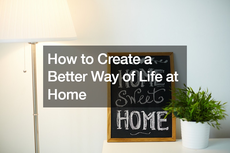 How to Create a Better Way of Life at Home