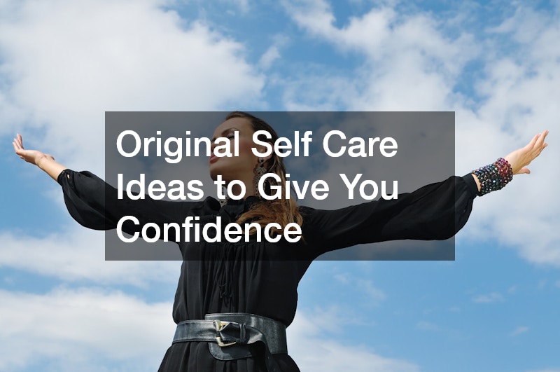 Original Self Care Ideas to Give You Confidence