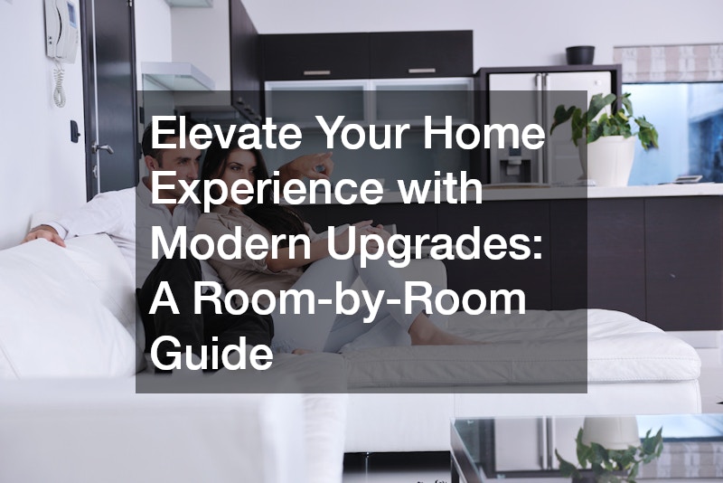 Elevate Your Home Experience with Modern Upgrades: A Room-by-Room Guide