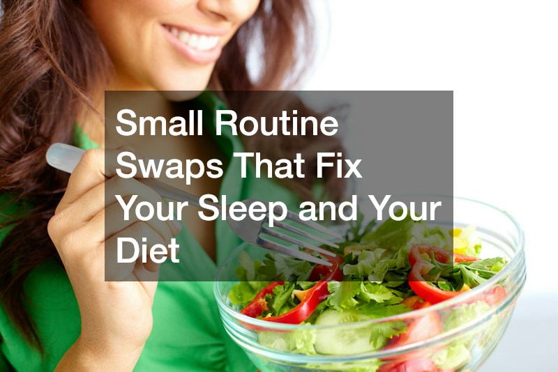 Small Routine Swaps That Fix Your Sleep and Your Diet